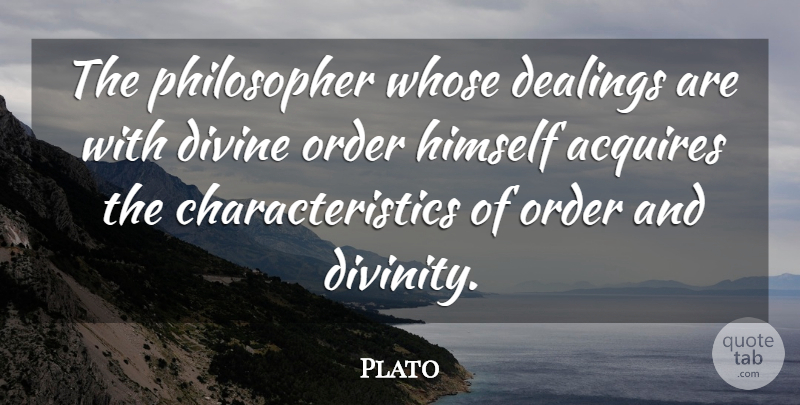 Plato Quote About Divine Order, Divinity, Philosopher: The Philosopher Whose Dealings Are...