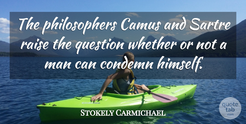 Stokely Carmichael Quote About Men, Philosopher, Black Power: The Philosophers Camus And Sartre...