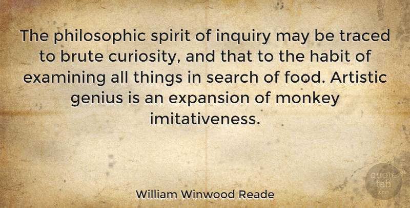 William Winwood Reade Quote About Curiosity, Expansion, Inquiry: The Philosophic Spirit Of Inquiry...