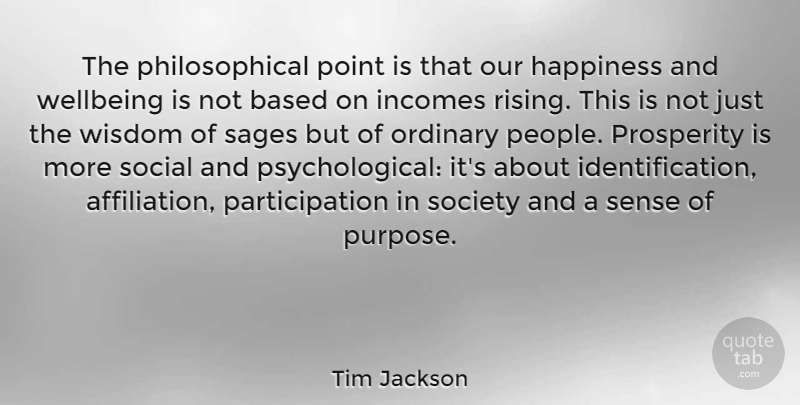 Tim Jackson Quote About Based, Happiness, Ordinary, Point, Prosperity: The Philosophical Point Is That...
