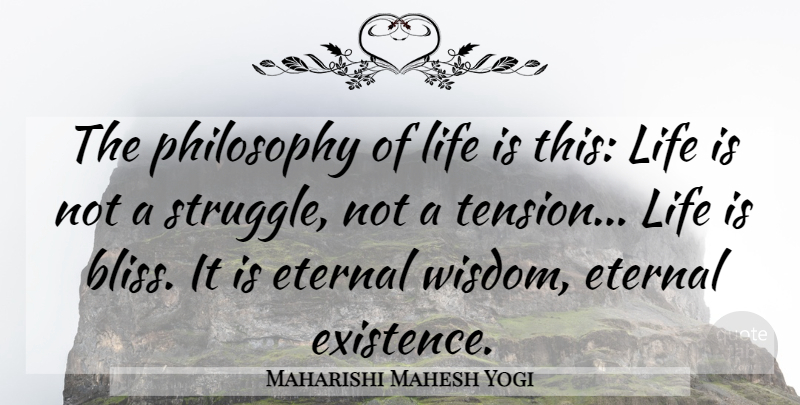 Maharishi Mahesh Yogi Quote About Eternal, Life, Philosophy, Wisdom: The Philosophy Of Life Is...