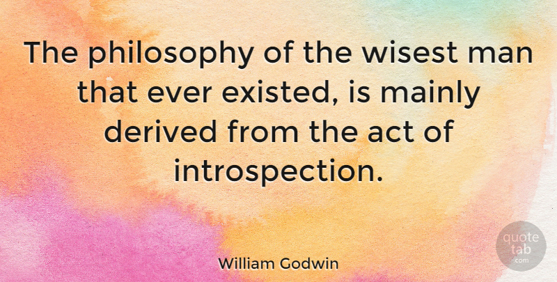 William Godwin Quote About Philosophy, Men, Wisest Man: The Philosophy Of The Wisest...