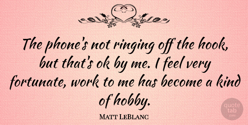 Matt LeBlanc Quote About Phones, Hook, Hobbies: The Phones Not Ringing Off...