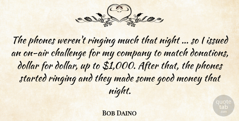 Bob Daino Quote About Challenge, Company, Dollar, Good, Match: The Phones Werent Ringing Much...