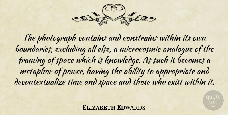 Elizabeth Edwards Quote About Space, Boundaries, Metaphor: The Photograph Contains And Constrains...