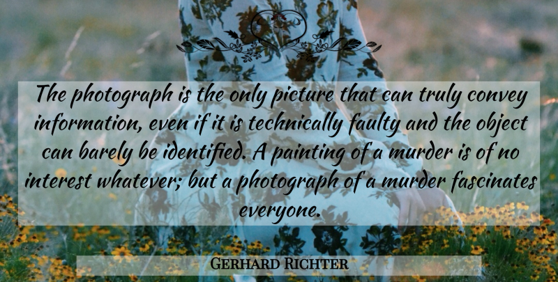 Gerhard Richter Quote About Information, Painting, Murder: The Photograph Is The Only...