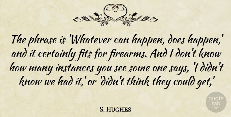 S. Hughes Quote About Certainly, Fits, Phrase: The Phrase Is Whatever Can...