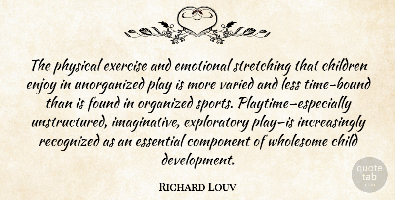 Richard Louv Quote About Sports, Children, Exercise: The Physical Exercise And Emotional...