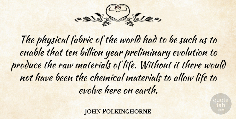 John Polkinghorne Quote About Years, Raw Materials, Fabric: The Physical Fabric Of The...