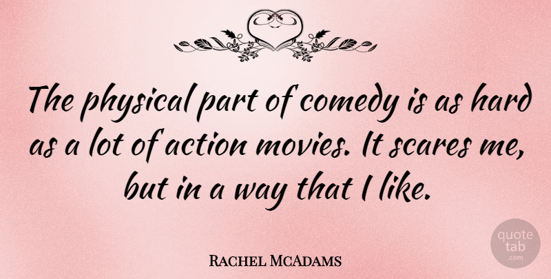 Rachel McAdams Quote About Scare, Way, Comedy: The Physical Part Of Comedy...
