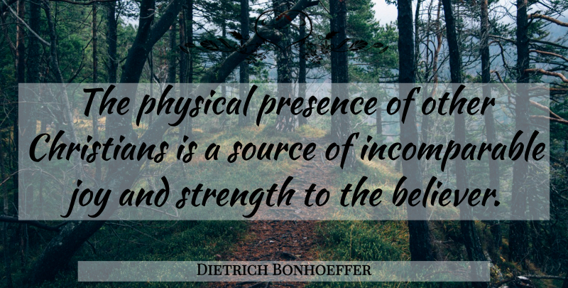 Dietrich Bonhoeffer Quote About Christian, Joy, Source: The Physical Presence Of Other...