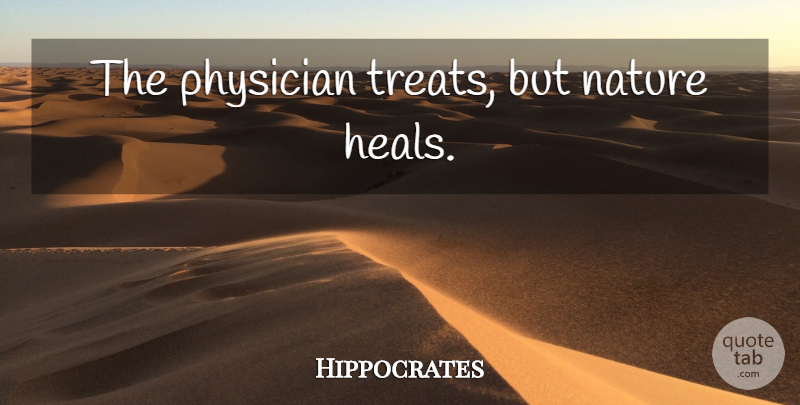 Hippocrates Quote About Physicians, Treats, Heal: The Physician Treats But Nature...