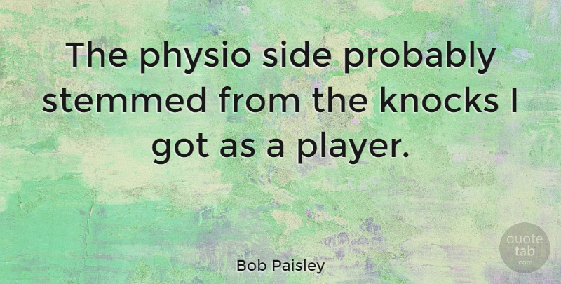 Bob Paisley Quote About English Athlete, Knocks, Side: The Physio Side Probably Stemmed...