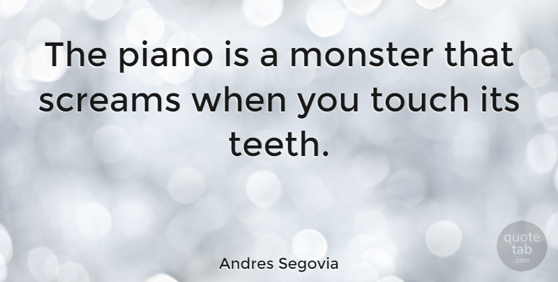 Andres Segovia Quote About Piano Music, Piano Playing, Monsters: The Piano Is A Monster...