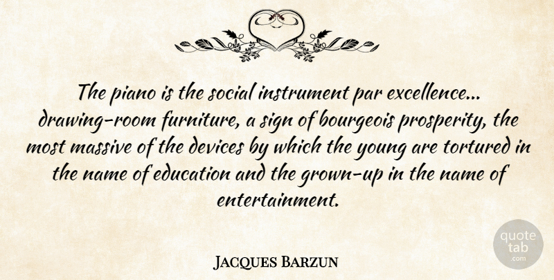 Jacques Barzun Quote About Piano Music, Names, Piano Playing: The Piano Is The Social...