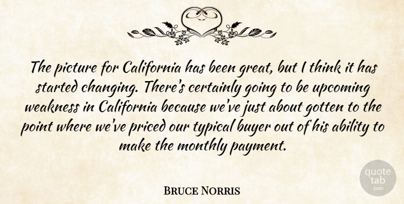 Bruce Norris Quote About Ability, Buyer, California, Certainly, Gotten: The Picture For California Has...