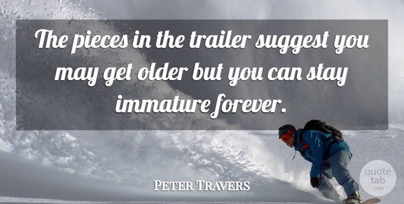 Peter Travers Quote About Immature, Older, Pieces, Stay, Suggest: The Pieces In The Trailer...