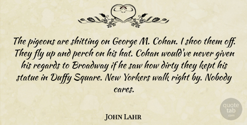 John Lahr Quote About Dirty, Squares, Care: The Pigeons Are Shitting On...
