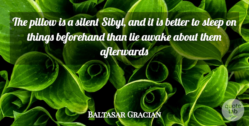 Baltasar Gracian Quote About Afterwards, Awake, Beforehand, Lie, Pillow: The Pillow Is A Silent...
