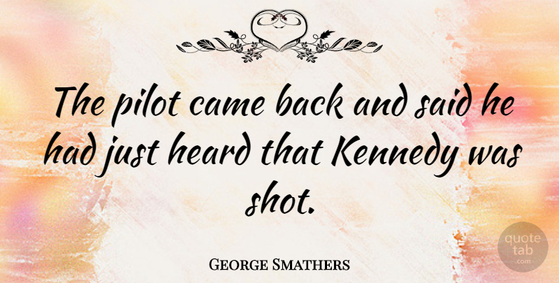 George Smathers Quote About Kennedy: The Pilot Came Back And...
