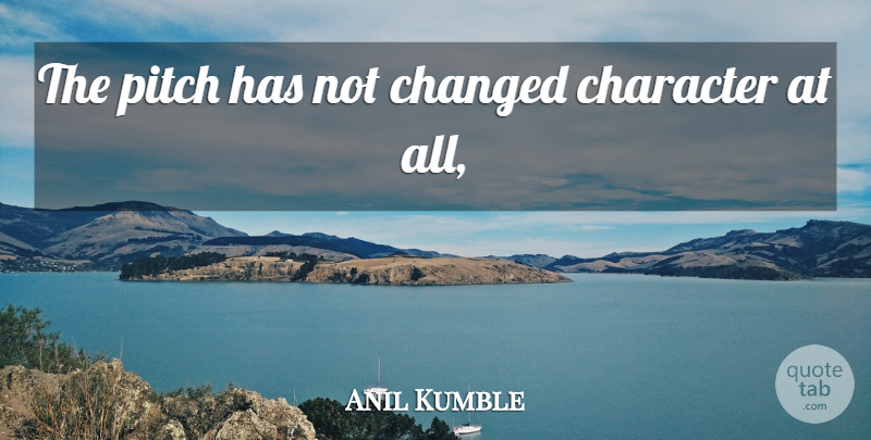 Anil Kumble Quote About Changed, Character, Pitch: The Pitch Has Not Changed...