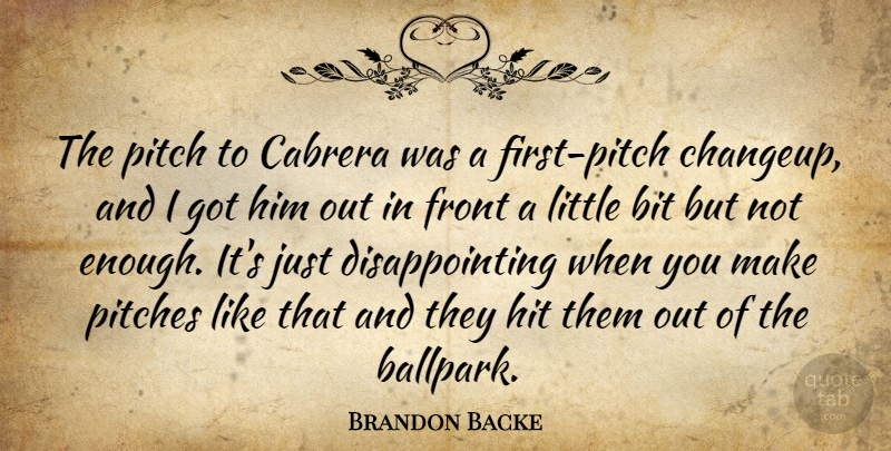 Brandon Backe Quote About Bit, Front, Hit, Pitch, Pitches: The Pitch To Cabrera Was...