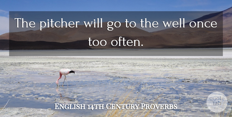 English 14th Century Proverbs Quote About Pitcher, Proverbs: The Pitcher Will Go To...