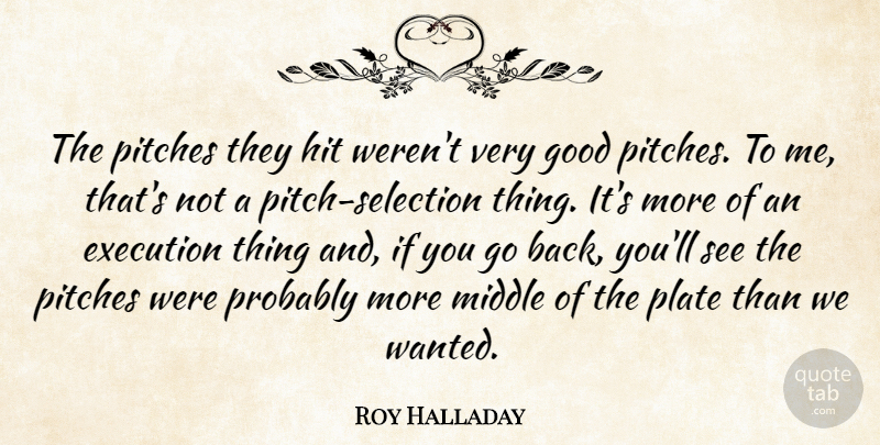 Roy Halladay Quote About Execution, Good, Hit, Middle, Pitches: The Pitches They Hit Werent...
