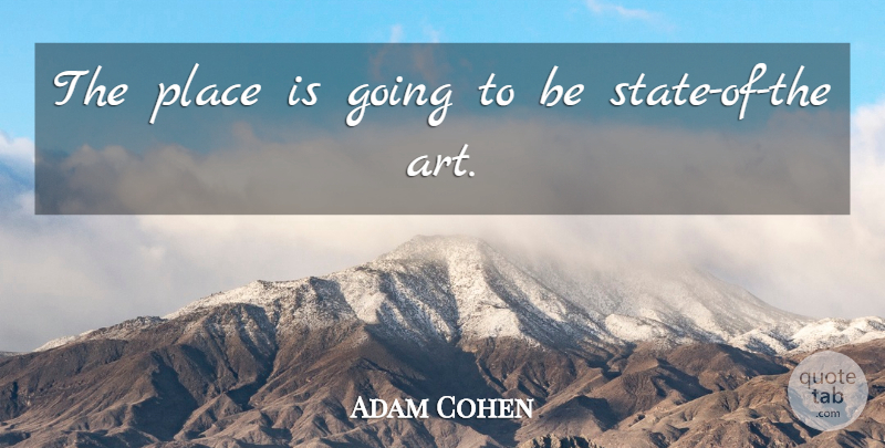 Adam Cohen Quote About undefined: The Place Is Going To...