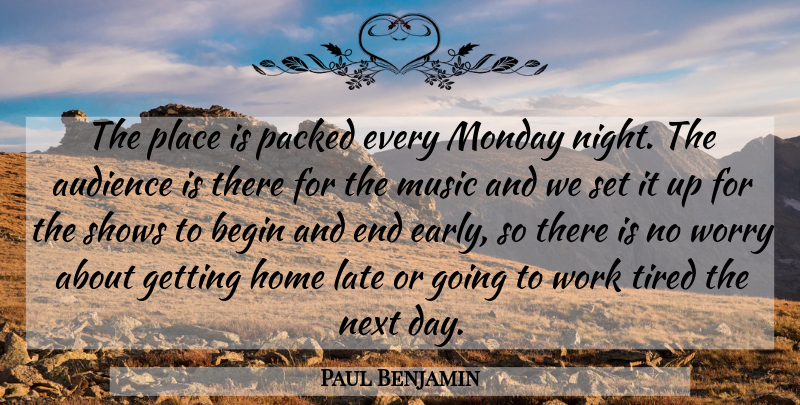 Paul Benjamin Quote About Audience, Begin, Home, Late, Monday: The Place Is Packed Every...