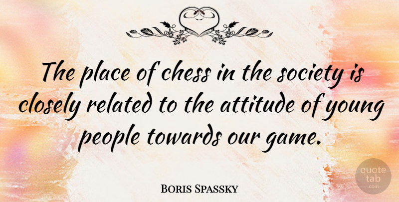 Boris Spassky Quote About Attitude, Games, People: The Place Of Chess In...