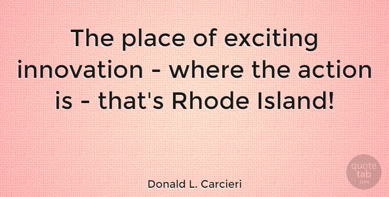Donald L. Carcieri Quote About Rhode Island, Islands, Innovation: The Place Of Exciting Innovation...