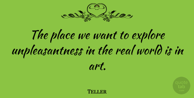 Teller Quote About Art: The Place We Want To...