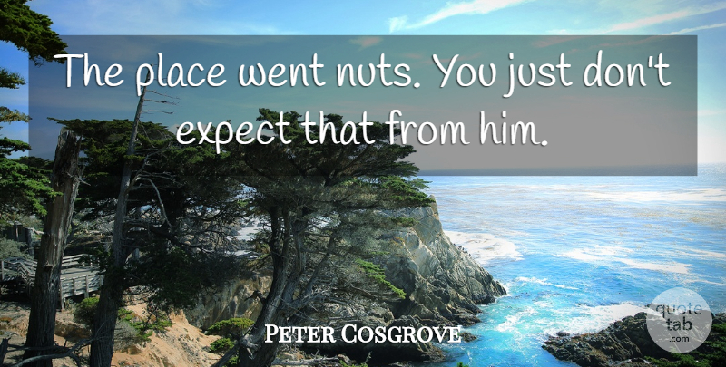 Peter Cosgrove Quote About Expect: The Place Went Nuts You...