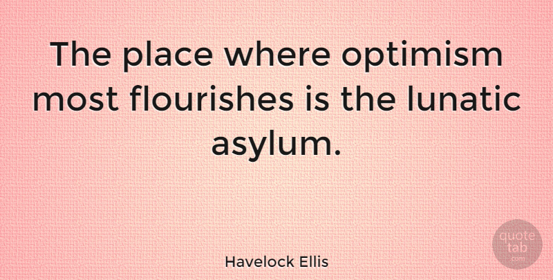 Havelock Ellis Quote About Depression, Optimism, Psychology: The Place Where Optimism Most...