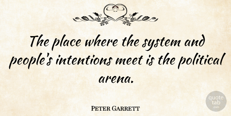 Peter Garrett Quote About People, Political, Arena: The Place Where The System...