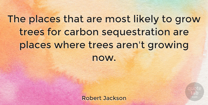 Robert Jackson Quote About Carbon, Likely, Places: The Places That Are Most...
