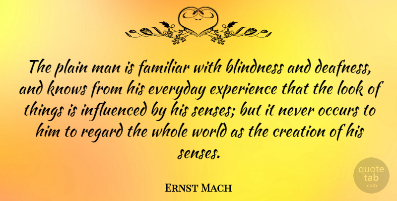 Ernst Mach Quote About Men, Everyday, Looks: The Plain Man Is Familiar...
