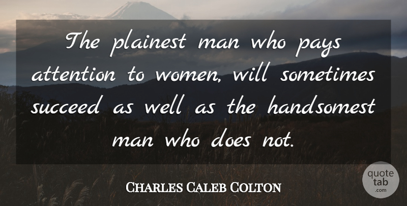 Charles Caleb Colton Quote About Women, Doe, Attention: The Plainest Man Who Pays...