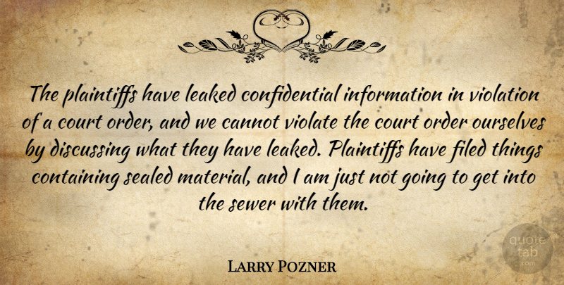 Larry Pozner Quote About Cannot, Containing, Court, Discussing, Information: The Plaintiffs Have Leaked Confidential...