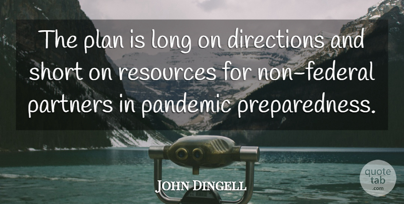 John Dingell Quote About Directions, Pandemic, Partners, Plan, Resources: The Plan Is Long On...