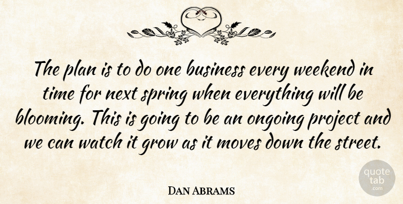 Dan Abrams Quote About Business, Grow, Moves, Next, Ongoing: The Plan Is To Do...