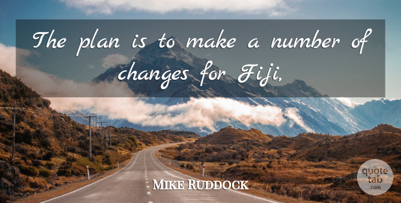 Mike Ruddock Quote About Changes, Number, Plan: The Plan Is To Make...