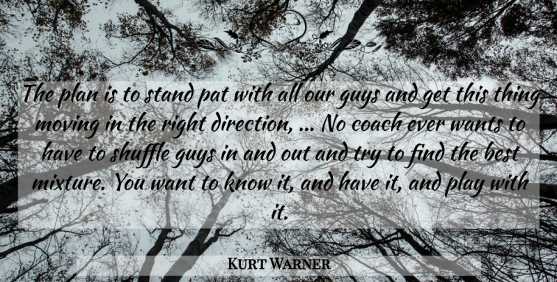 Kurt Warner Quote About Best, Coach, Guys, Moving, Pat: The Plan Is To Stand...
