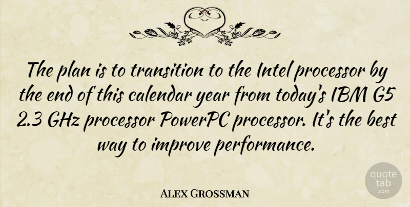 Alex Grossman Quote About Best, Calendar, Ibm, Improve, Intel: The Plan Is To Transition...