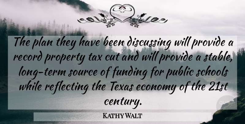 Kathy Walt Quote About Cut, Discussing, Economy, Funding, Plan: The Plan They Have Been...