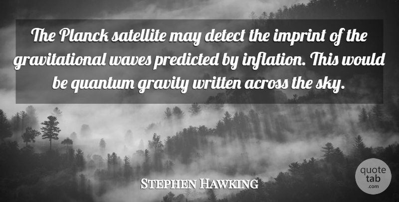 Stephen Hawking Quote About Across, Detect, Predicted, Quantum, Satellite: The Planck Satellite May Detect...