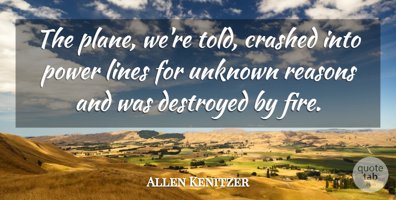 Allen Kenitzer Quote About Crashed, Destroyed, Fire, Lines, Power: The Plane Were Told Crashed...