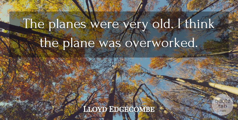 Lloyd Edgecombe Quote About Planes: The Planes Were Very Old...