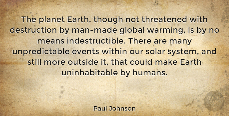 Paul Johnson Quote About Earth, Events, Global, Means, Outside: The Planet Earth Though Not...